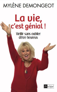 La vie, c'est génial. Vieillir sans oublier d'être heureux - Demongeot Mylène ; Chast Michel