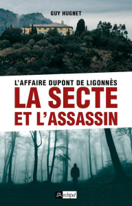 L'Affaire Dupont de Ligonnès. La secte et l'assassin - Hugnet Guy
