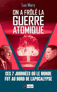 On a frôlé la guerre atomique. Ces 7 journées où le monde fut au bord de l'apocalypse - Mary Luc
