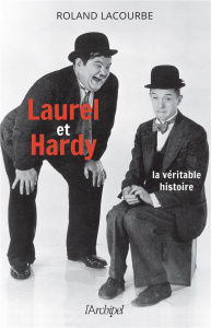 Laurel et Hardy. La véritable histoire - Lacourbe Roland