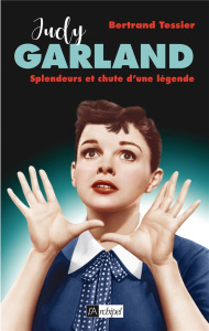 Judy Garland. Splendeur et chute d'une légende - Tessier Bertrand