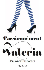 La saga Valeria Tome 4 : Passionnément Valeria - Benavent Elisabet ; Desoille Martine