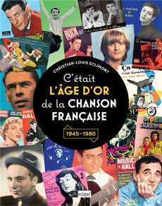 C'était l'âge d'or de la chanson française. 1945-1980 - Eclimont Christian-Louis