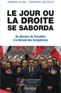 Le jour où la droite se saborda. Du Trocadéro à aujourd'hui, les coulisses d'un naufrage - Alimi Jannick ; Delpech Frédéric