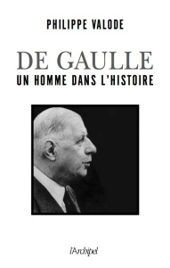 Charles de Gaulle. Un homme dans l'histoire (1890-1970) - Valode Philippe