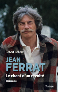 Jean Ferrat. Le chant d'un révolté - Belleret Robert