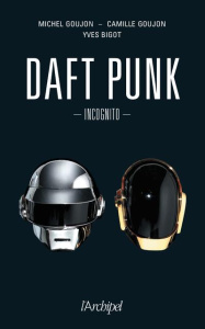 Daft Punk. Incognito - Goujon Michel ; Goujon Camille ; Bigot Yves
