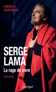 Serge Lama. La rage de vivre - Quinonero Frédéric