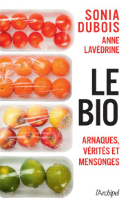 Le bio : arnaques, vérités et mensonges - Dubois Sonia ; Lavédrine Anne