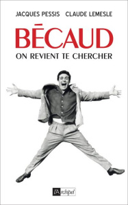 Bécaud. On revient te chercher - Pessis Jacques ; Lemesle Claude