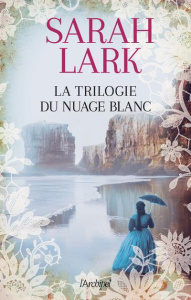 La trilogie du nuage blanc. Le pays du nuage blanc, Le chant des esprits, Le cri de la terre - Lark Sarah ; Argelès Jean-Marie
