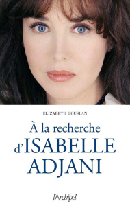 A la recherche d'Isabelle Adjani - Gouslan Elizabeth