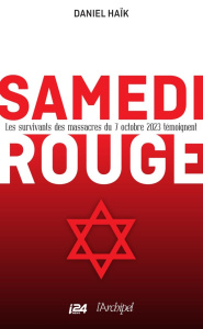 Samedi rouge. Les survivants des massacres du 7 ocotbre 2023 témoignent - Haïk Daniel