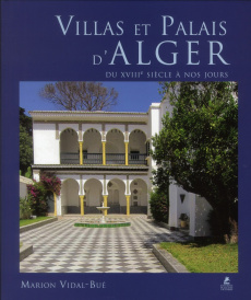 Villas et palais d'Alger. Du XVIIIe siècle à nos jours - Vidal-Bué Marion