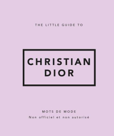 The little guide to Christian Dior. Mots de mode - Clayton David ; Urbain Camille