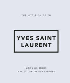 The little guide to Yves Saint-Laurent - Meegan Katie ; Urbain Camille