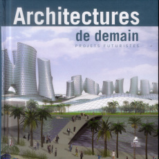 ARCHITECTURES DE DEMAIN, PROJETS FUTURISTES - COLLECTIF