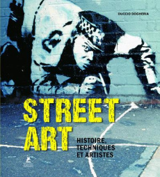 Street art. Histoire, techniques et artistes - Dogheria Duccio ; Bermond-Gettle Virginie de