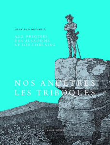 Aux origines des Alsaciens et des Lorrains. Des Triboques, Médiomatriques et Raurarques aux Gallo-Ro - Mengus Nicolas