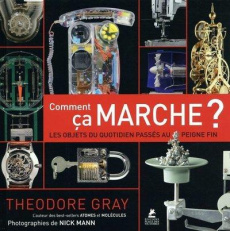 Comment ça marche ? Les objets du quotidien passés au peigne fin - Gray Theodore ; Mann Nick ; Fillatre Julie