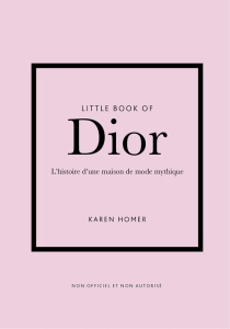 LITTLE BOOK OF DIOR - L'HISTOIRE D'UNE MAISON DE MODE MYTHIQUE (VERSION FRANCAISE) - HOMER KAREN