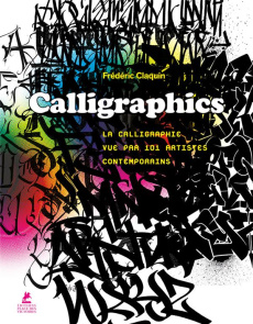 Calligraphics. La calligraphie vue par 101 artistes contemporains - Claquin Frédéric