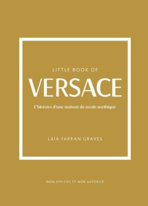 Little Book of Versace. L'histoire d'une maison de mode mythique - Farran Graves Laia ; Valentin Véronique