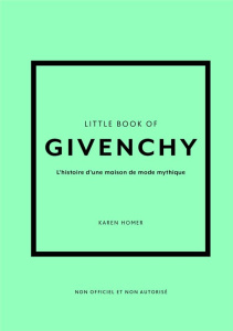 Little book of Givenchy. L'histoire d'une maison de mode mythique - Homer Karen ; Bermond-Gettle Virginie de