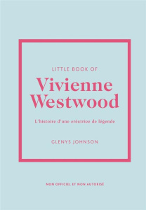 Little Book of Vivienne Westwood. L'histoire d'une créatrice de légende - Johnson Glenys ; Valentin Véronique