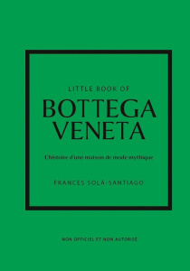 Little Book of Bottega Veneta. L'histoire dune maison de mode mythique - Solá-Santiago Frances ; Bermond-Gettle Virginie de