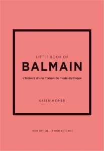 Little Book of Balmain. L'histoire d'une maison de mode mythique - Homer Karen ; Bermond-Gettle Virginie de
