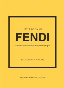 Little Book of Fendi. L'histoire d'une maison de mode mythique - Farran Graves Laia ; Thibaudault Yohann