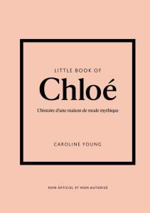 Little book of Chloé. L'histoire d'une maison de mode mythique - Young Caroline ; Fillatre Julie