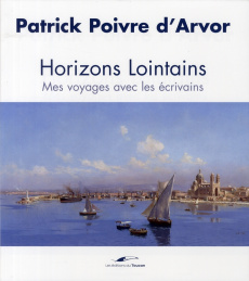 Horizons lointains. Mes voyages avec les écrivains - Poivre d'Arvor Patrick