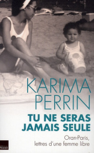 Tu ne seras jamais seule. Oran-Paris, lettres d'une femme libre - Perrin Karima