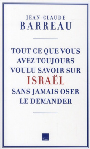 Tout ce que vous avez voulu savoir sur Israël sans oser le demander - Barreau Jean-Claude