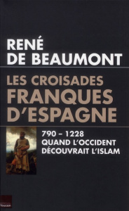 Les croisades franques d'Espagne (VIIIe-XIIe siècle). Quand l'Occident découvrait l'Islam - Beaumont René de