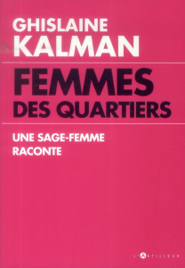 Femmes des quartiers. Une sage-femme raconte - Kalman Ghislaine