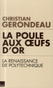La poule aux oeufs d'or. La renaissance de polytechnique - Gerondeau Christian