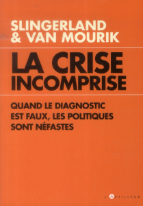 La Crise incomprise. Quand le diagnostic est faux, les politiques sont néfastes - Slingerland Oskar ; Van Mourik Maarten