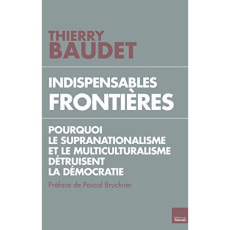 Indispensables frontières. Pourquoi le supranationalisme et le multiculturalisme détruisent la démoc - Baudet Thierry ; Funnaro Julien ; Mathieu Jean-Fra