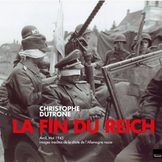 La fin du Reich. Avril, mai 1945 Images inédites de la chute de l'Allemagne nazie - Dutrône Christophe