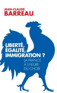 Liberté, égalité, immigration ? La France à l'heure du choix - Barreau Jean-Claude