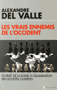 Les vrais ennemis de l'Occident. Du rejet de la Russie à l'islamisation des sociétés ouvertes - Del Valle Alexandre