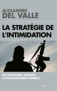 La stratégie de l'intimidation. Du terrorisme jihadiste à l'islamiquement correct - Del Valle Alexandre