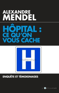 Hôpital : ce qu'on vous cache - Mendel Alexandre