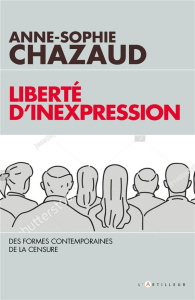 Liberté d'inexpression. Nouvelles formes de la censure contemporaine - Chazaud Anne-Sophie