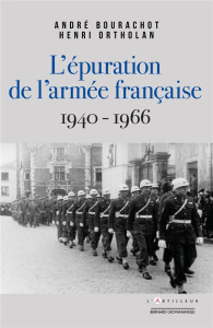 Les épurations de l'armée française (1940-1966). Le conflit de devoir de l'officier - Bourachot André ; Ortholan Henri