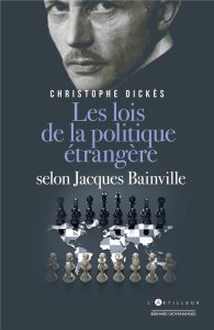 Jacques Bainville. Les lois de la politique étrangère, Edition revue et augmentée - Dickès Christophe