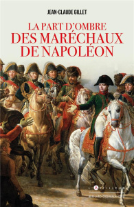 La part d'ombre des maréchaux de Napoléon - Gillet Jean-Claude